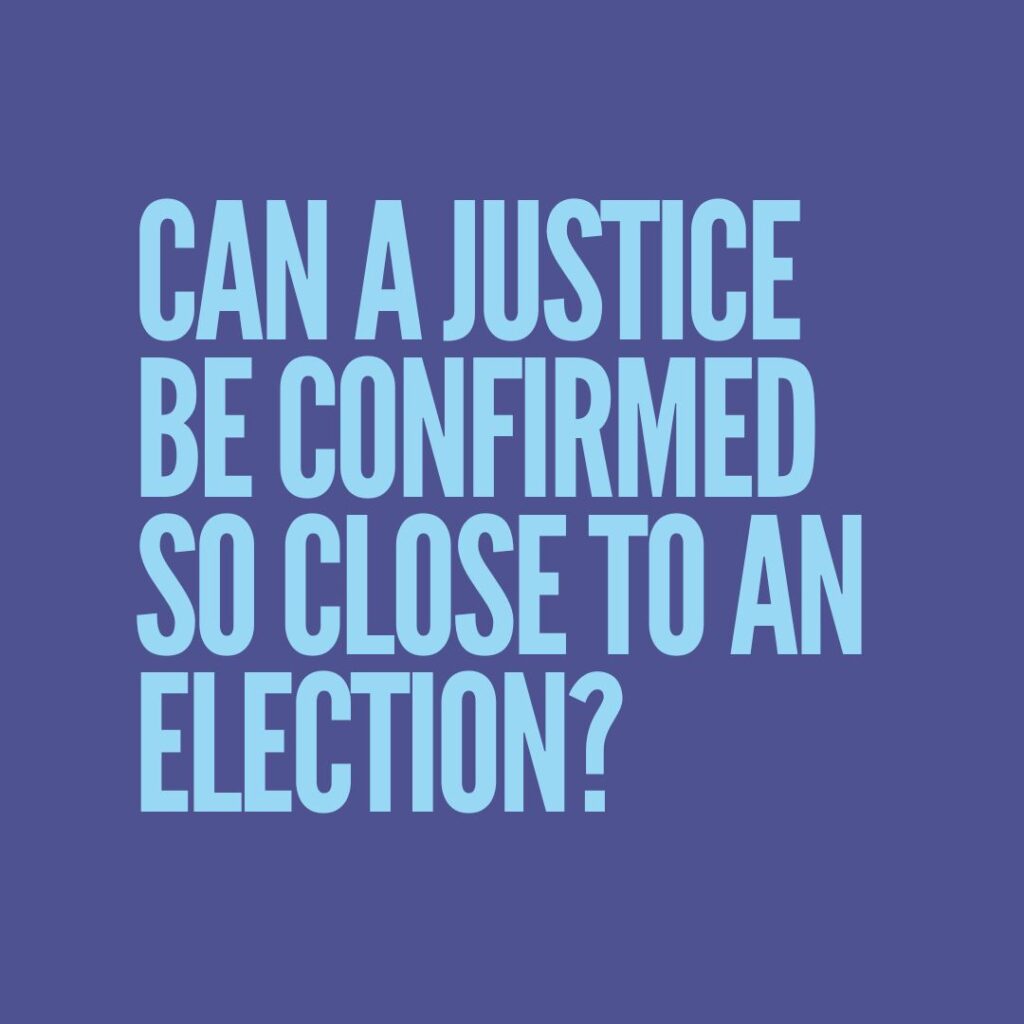 Can a justice be confirmed so close to an election?​