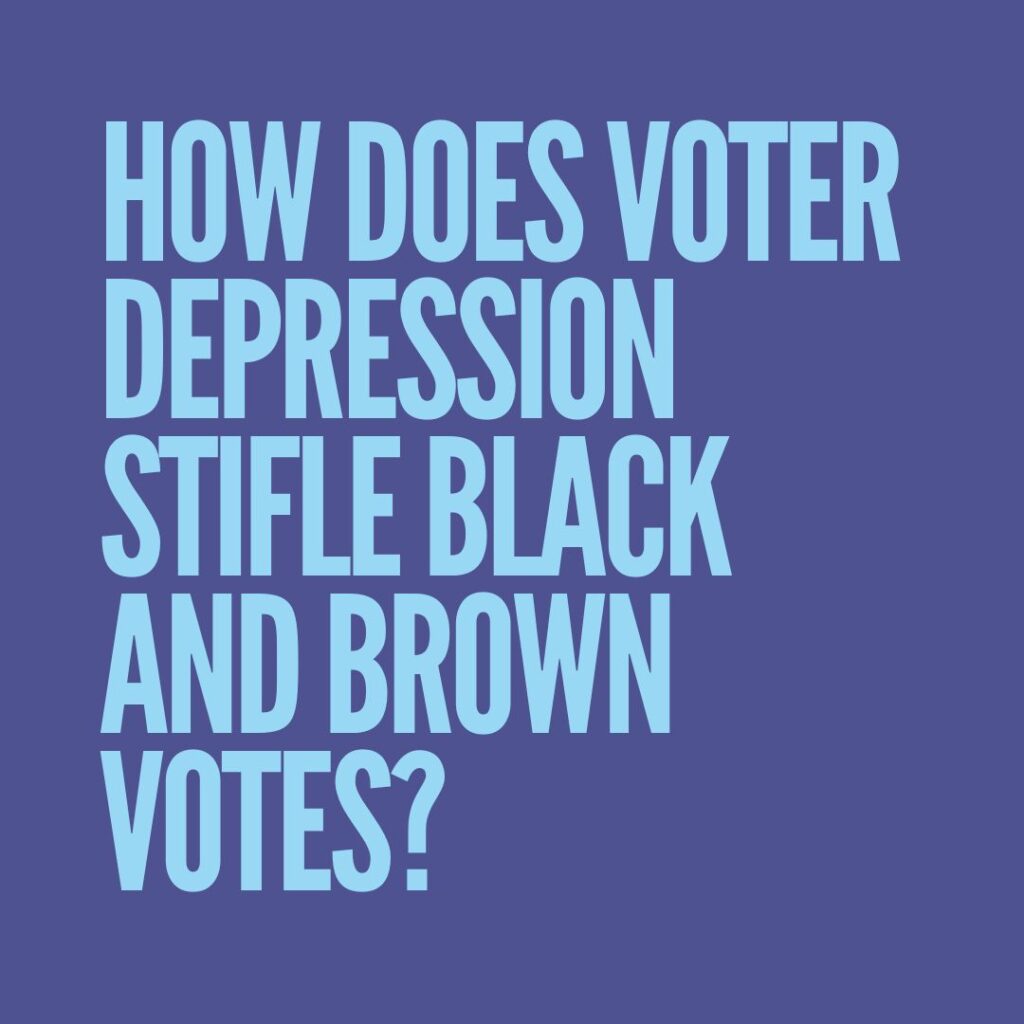 How does voter depression stifle black and brown votes?