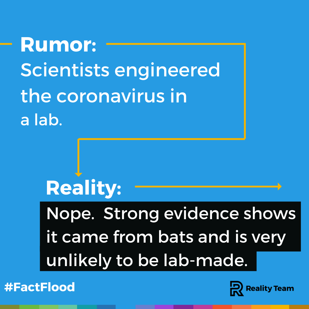Rumor: Scientists engineered the coronavirus in a lab. Reality: Nope. Strong evidence shows it came from bats and is very unlikely to be lab-made.