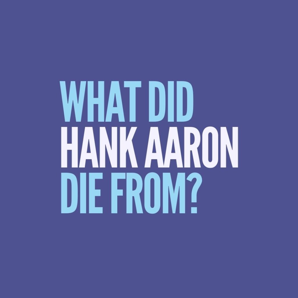 What did Hank Aaron die from?