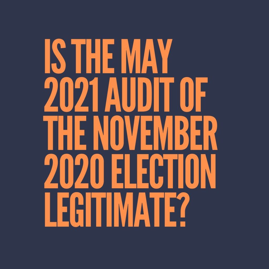 Is the May 2021 audit of the November 2020 Arizona election legitimate?