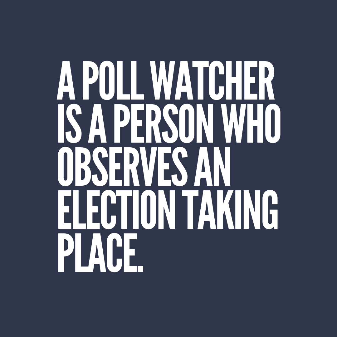 A poll watcher is a person who observes an election taking place