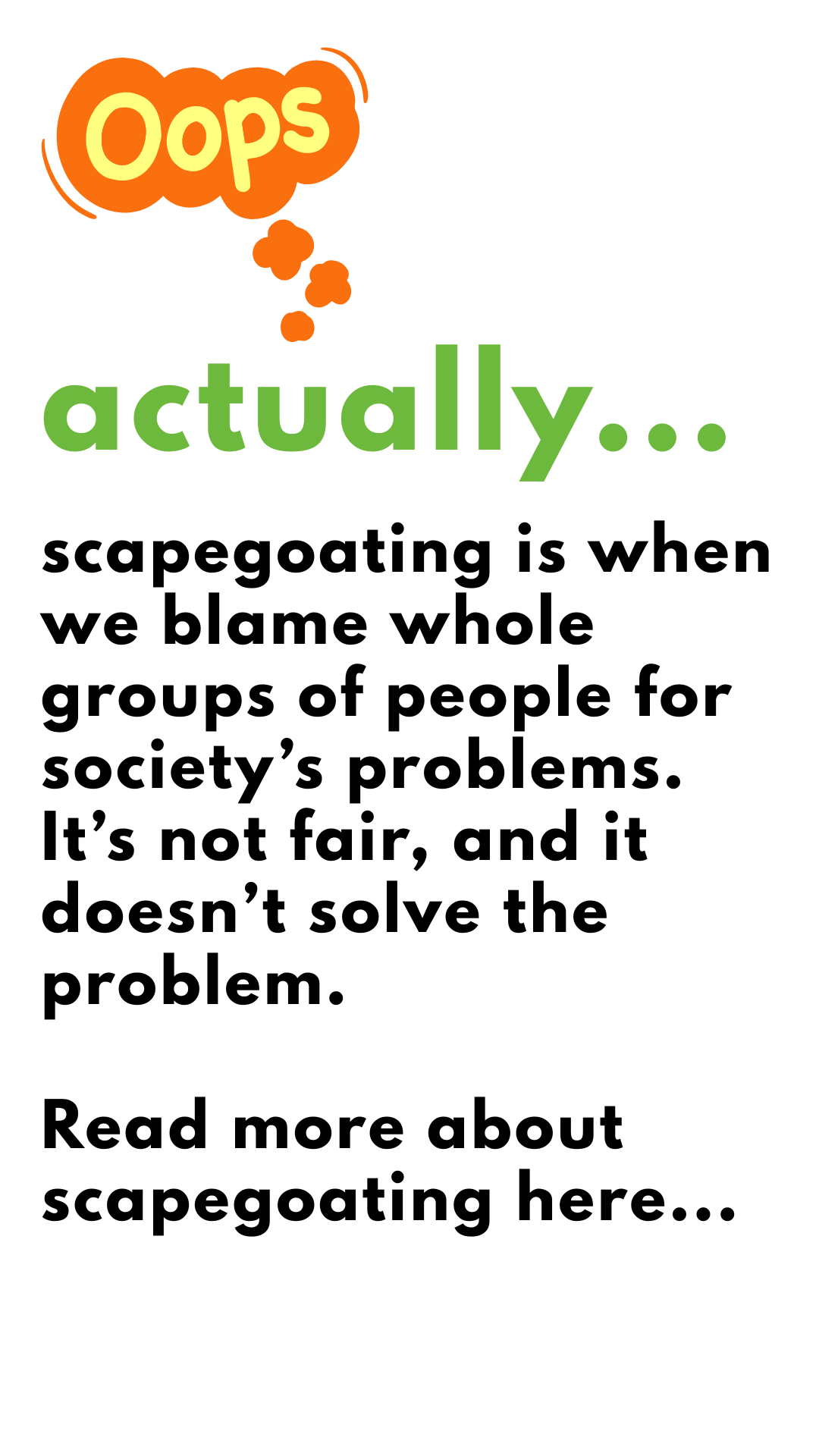Actually, scapegoating is when we blame whole groups of people for society's problems.