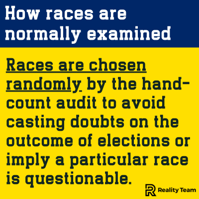How races are normally examined: Races are chosen randomly by the hand-count audit to avoid casting doubts on the outcome of elections or imply a particular race is questionable.