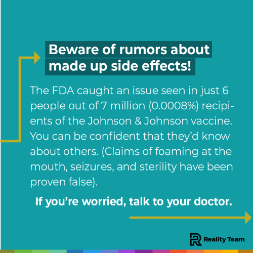 Beware rumors about made up side effects! The FDA caught an issue seen in just 6 people out of 7 million (0.0008%) recipients of the Johnson & Johnson vaccine. You can be confident that they’d know about others. (Claims of foaming at the mouth, seizures, and sterility have been proven false).