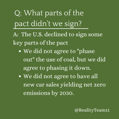What parts of the pact didn't we sign? The U.S. declined to sign some key parts of the pact. We did not agree to "phase out" the use of coal, but we did agree to phasing it down. We did not agree to have all new car sales yielding net zero emissions by 2030.