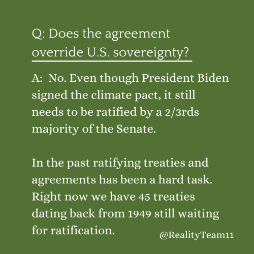 Does the agreement override U.S. sovereignty? A: No. Even though President Biden signed the climate pact, it still needs to be ratified by a 2/3rds majority of the Senate. In the past ratifying treaties and agreements has been a hard task. Right now we have 45 treaties dating back from 1949 still waiting for ratification.