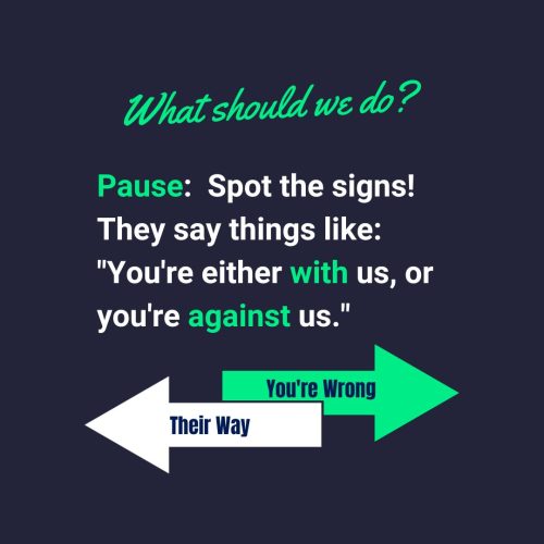 Pause: spot the signs! They say things like you're either with us, or you're against us.