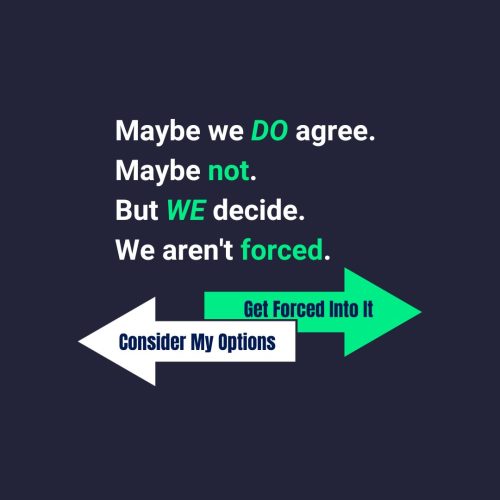 Maybe we do agree. Maybe not. But we decide. We aren't forced.
