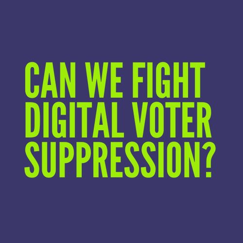 Can we fight digital voter suppression?