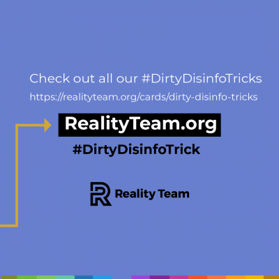 Check out all our dirty disinfo tricks at realityteam.org/cards/dirty-disinfo-tricks/.
