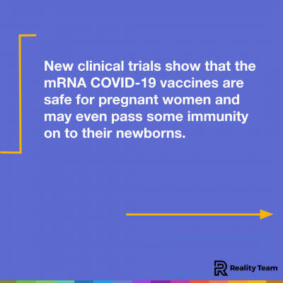 New clinical trials show that the mRNA COVID-19 vaccines are safe for pregnant women and may even pass some immunity on to their newborns.