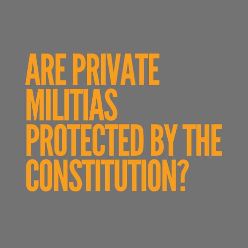 Are private militias protected by the constitution?