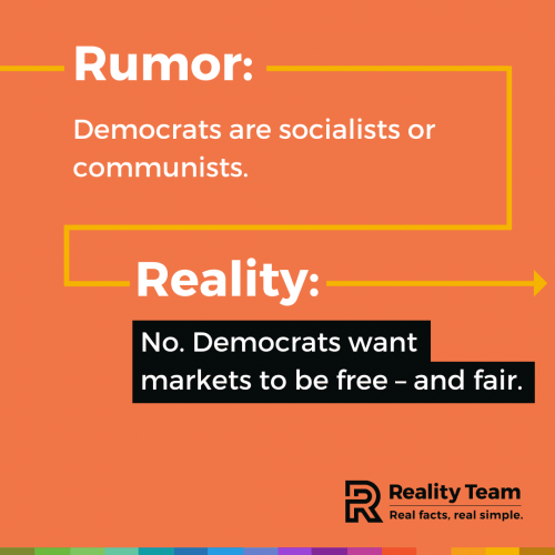 Rumor: Democrats are socialists or communists. Reality: No. Democrats want markets to be free - and fair.