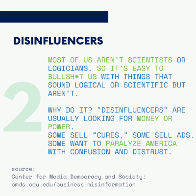 Most of us aren’t scientists or logicians. So it’s easy to bullsh*t us with things that sound logical or scientific but aren’t. Why do it? Disinfluencers are usually looking for money or power. Some sell fake cures, some sell ads. Some want to paralyze America with confusion and distrust.