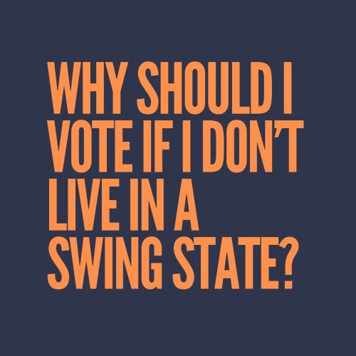 Why should I vote if I don't live in a swing state?